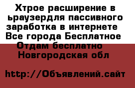 Хтрое расширение в ьраузердля пассивного заработка в интернете - Все города Бесплатное » Отдам бесплатно   . Новгородская обл.